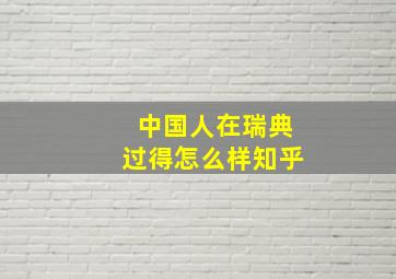 中国人在瑞典过得怎么样知乎