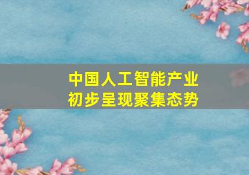 中国人工智能产业初步呈现聚集态势