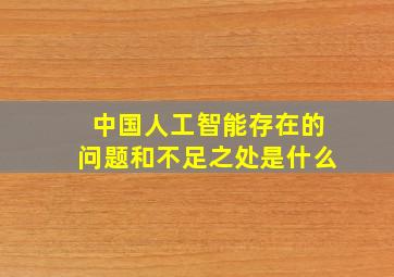 中国人工智能存在的问题和不足之处是什么