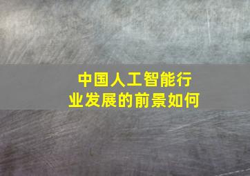 中国人工智能行业发展的前景如何