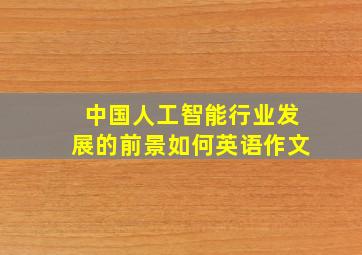 中国人工智能行业发展的前景如何英语作文