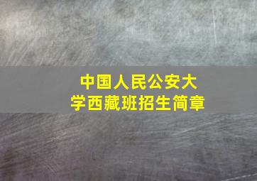 中国人民公安大学西藏班招生简章