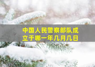 中国人民警察部队成立于哪一年几月几日