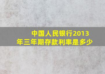 中国人民银行2013年三年期存款利率是多少