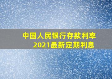 中国人民银行存款利率2021最新定期利息