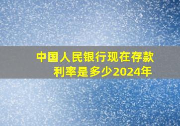 中国人民银行现在存款利率是多少2024年