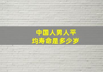 中国人男人平均寿命是多少岁