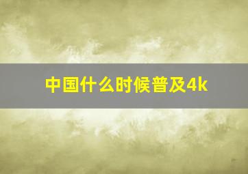 中国什么时候普及4k