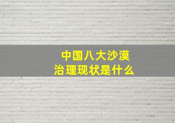 中国八大沙漠治理现状是什么