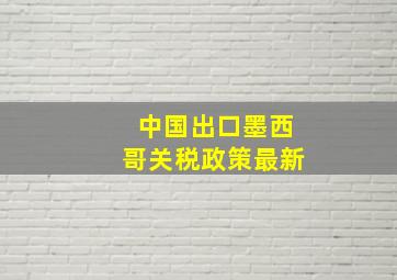 中国出口墨西哥关税政策最新