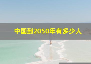 中国到2050年有多少人