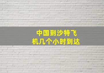 中国到沙特飞机几个小时到达