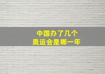 中国办了几个奥运会是哪一年