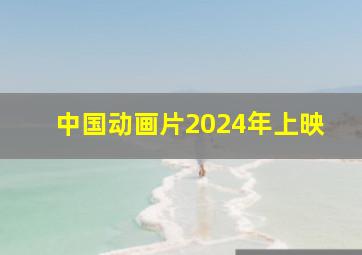 中国动画片2024年上映