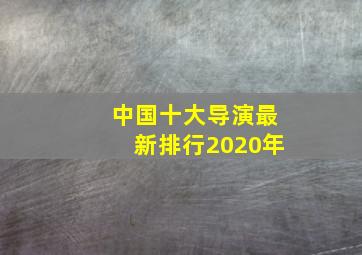 中国十大导演最新排行2020年