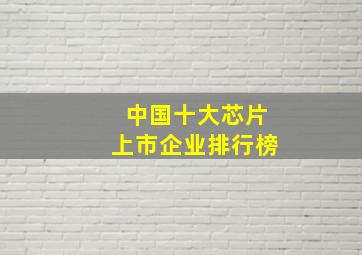 中国十大芯片上市企业排行榜