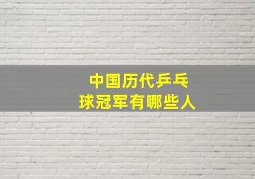 中国历代乒乓球冠军有哪些人