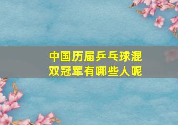 中国历届乒乓球混双冠军有哪些人呢