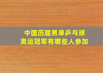 中国历届男单乒乓球奥运冠军有哪些人参加