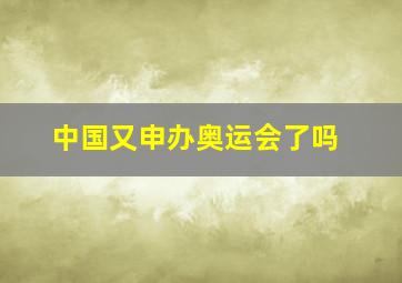 中国又申办奥运会了吗