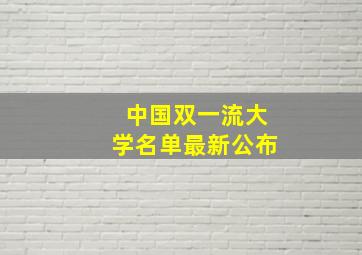 中国双一流大学名单最新公布