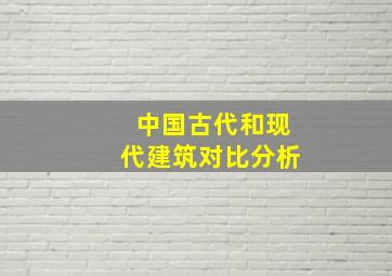 中国古代和现代建筑对比分析