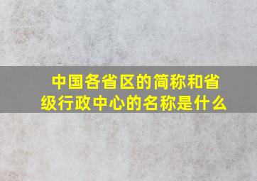 中国各省区的简称和省级行政中心的名称是什么