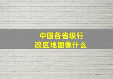 中国各省级行政区地图像什么