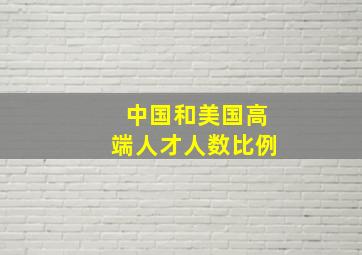 中国和美国高端人才人数比例