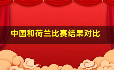 中国和荷兰比赛结果对比