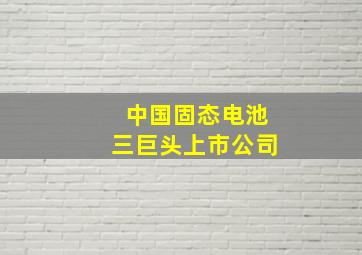 中国固态电池三巨头上市公司