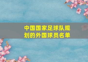 中国国家足球队规划的外国球员名单