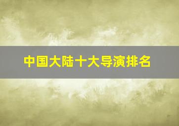 中国大陆十大导演排名