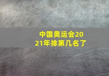 中国奥运会2021年排第几名了