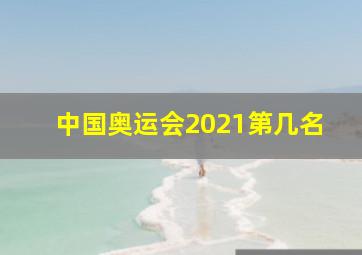 中国奥运会2021第几名