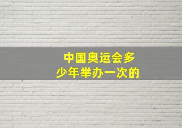 中国奥运会多少年举办一次的