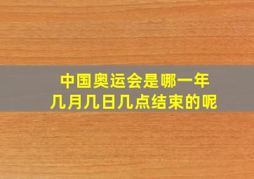 中国奥运会是哪一年几月几日几点结束的呢