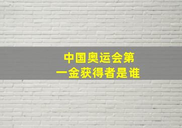 中国奥运会第一金获得者是谁