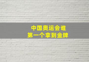 中国奥运会谁第一个拿到金牌