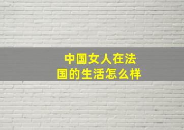 中国女人在法国的生活怎么样