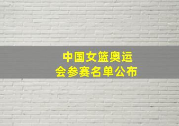 中国女篮奥运会参赛名单公布