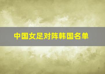 中国女足对阵韩国名单