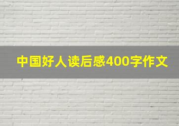 中国好人读后感400字作文