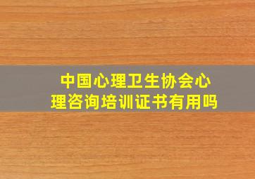 中国心理卫生协会心理咨询培训证书有用吗