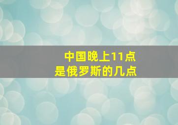 中国晚上11点是俄罗斯的几点