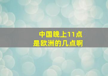 中国晚上11点是欧洲的几点啊