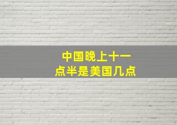 中国晚上十一点半是美国几点