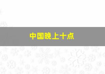 中国晚上十点