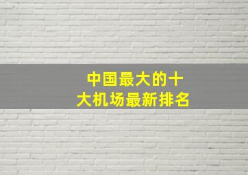 中国最大的十大机场最新排名