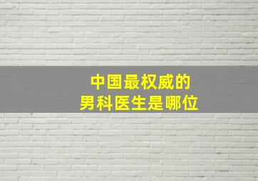 中国最权威的男科医生是哪位